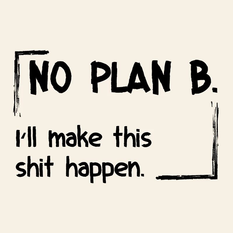No Plan B. I’ll make this shit happen
