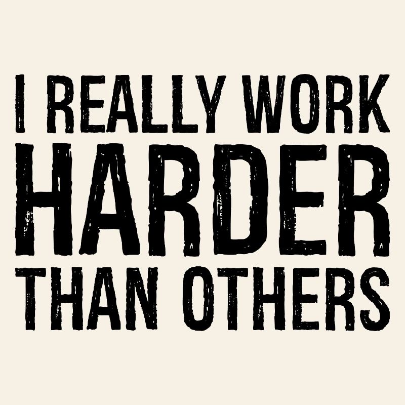 I really work harder than others