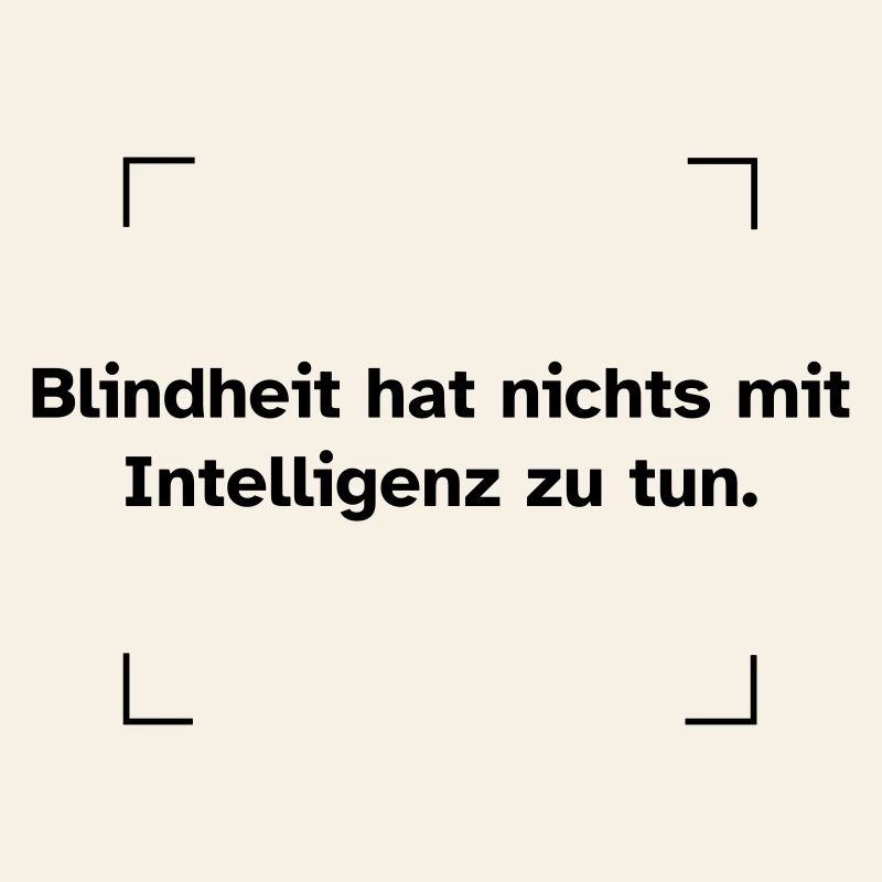 Blindheit hat nichts mit Intelligenz zu tun.