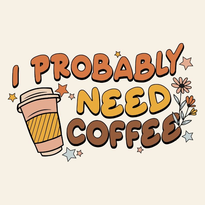 I Probably Need Coffee