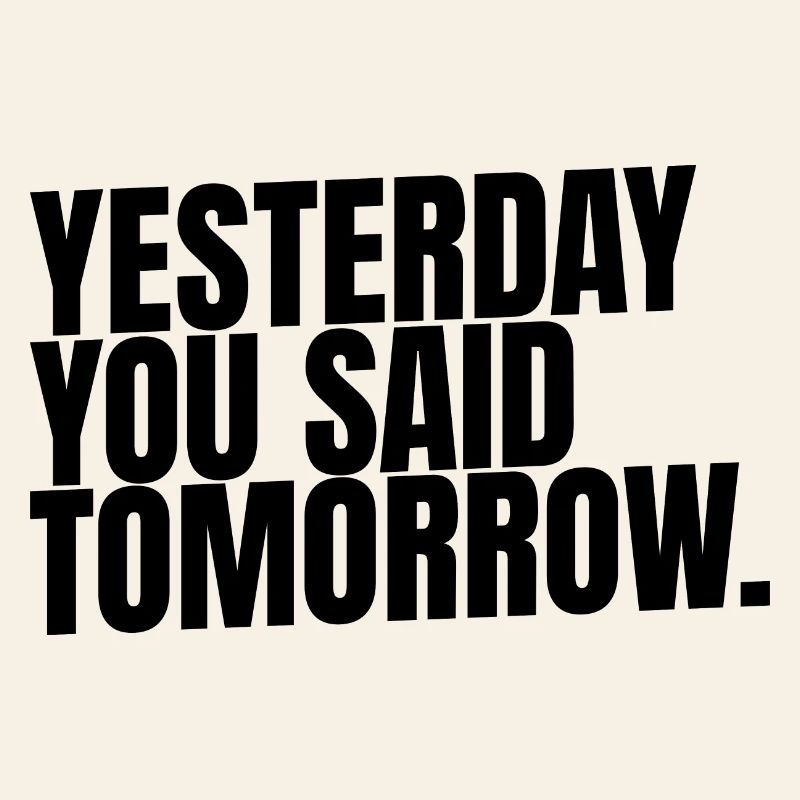 Yesterday. You Said. Tomorrow. 