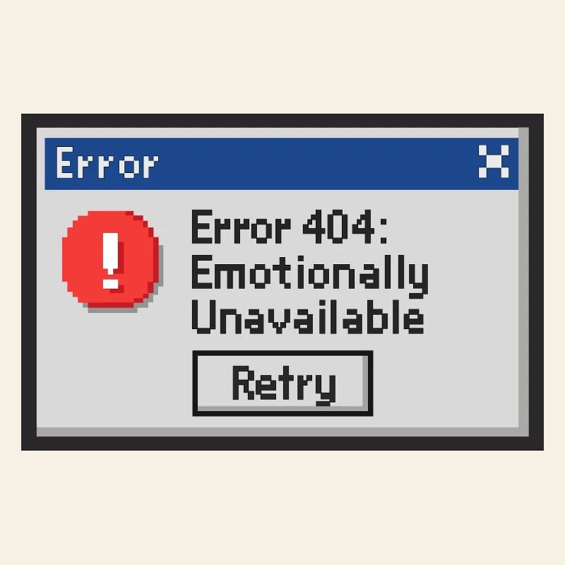 Error 404 - Emotionally Unavailable