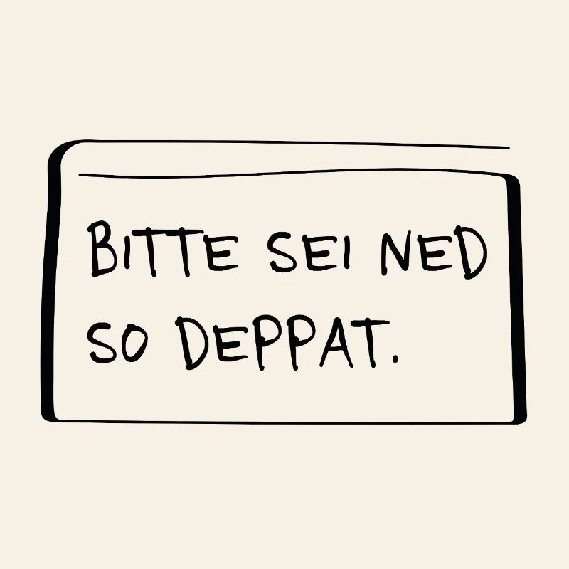 Bitte sei ned so deppat – Frecher Dialekt Spruch