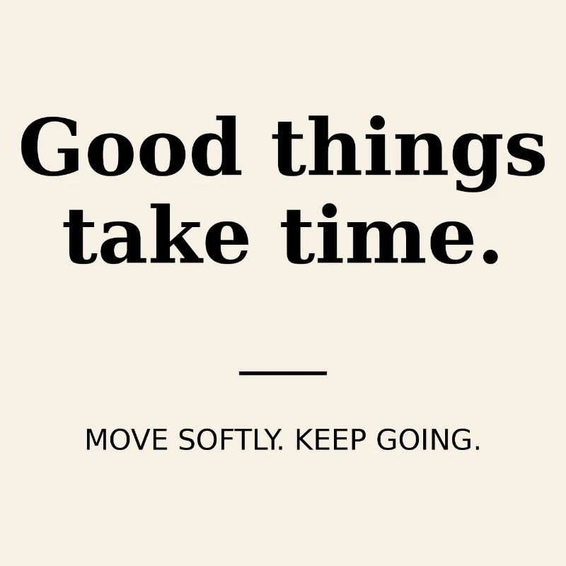 Good things take time