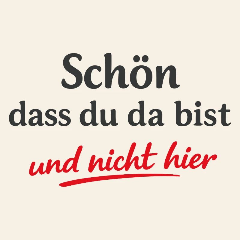 Schön dass du da bist Frecher Sarkasmus Spruch