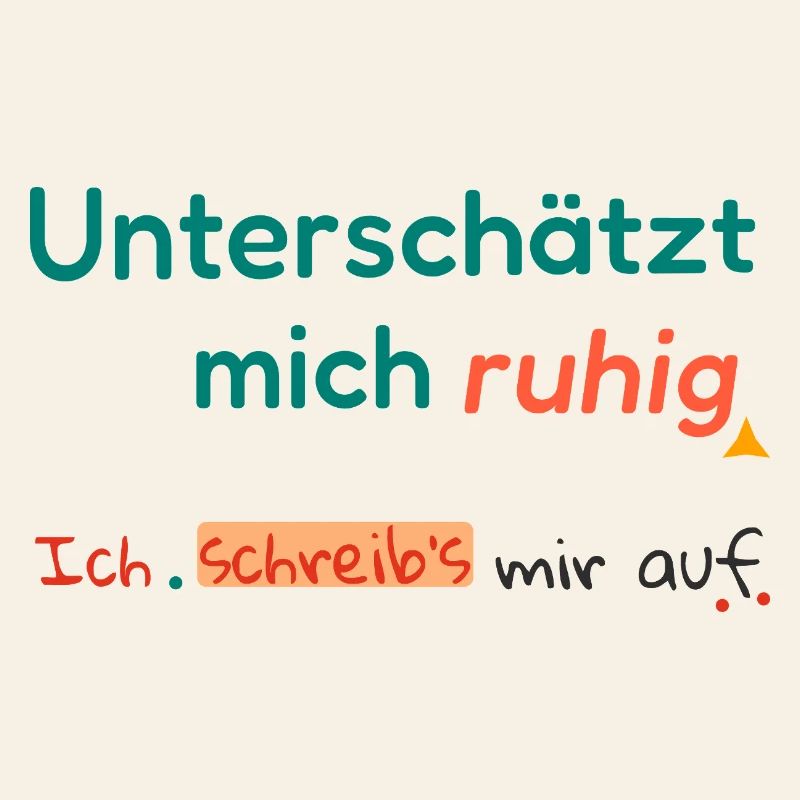 Don't be afraid to underestimate me. I'll write it down.