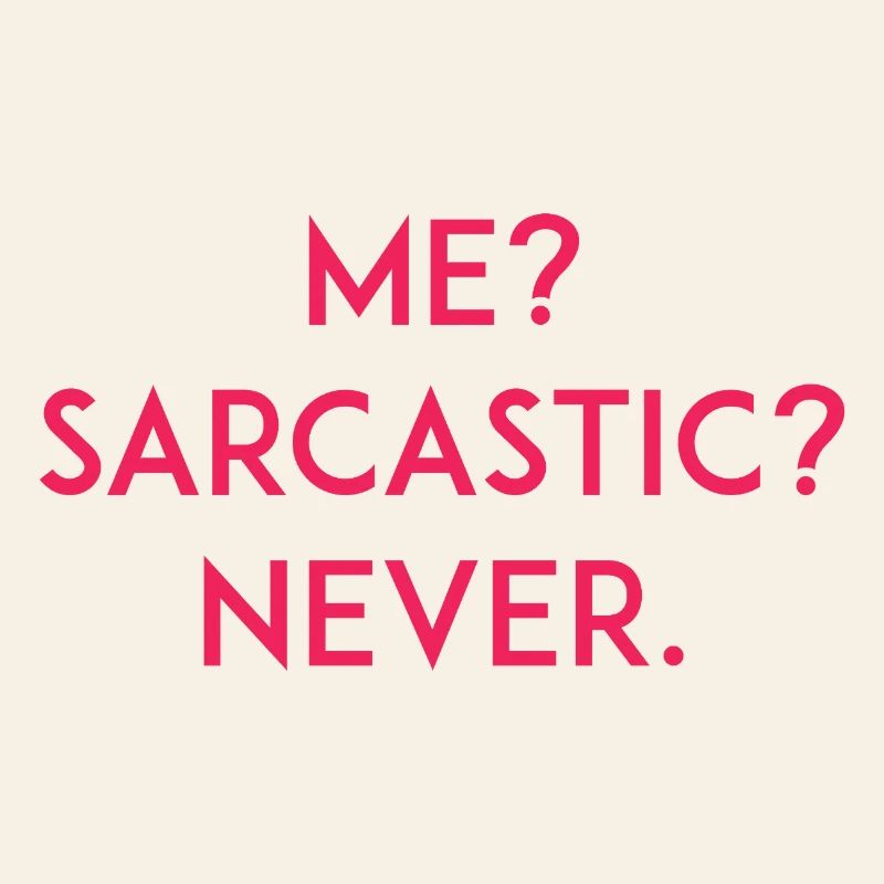 Me? Sarcastic? Never