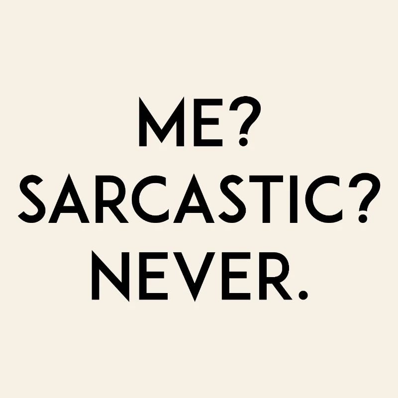 Me? Sarcastic? Never