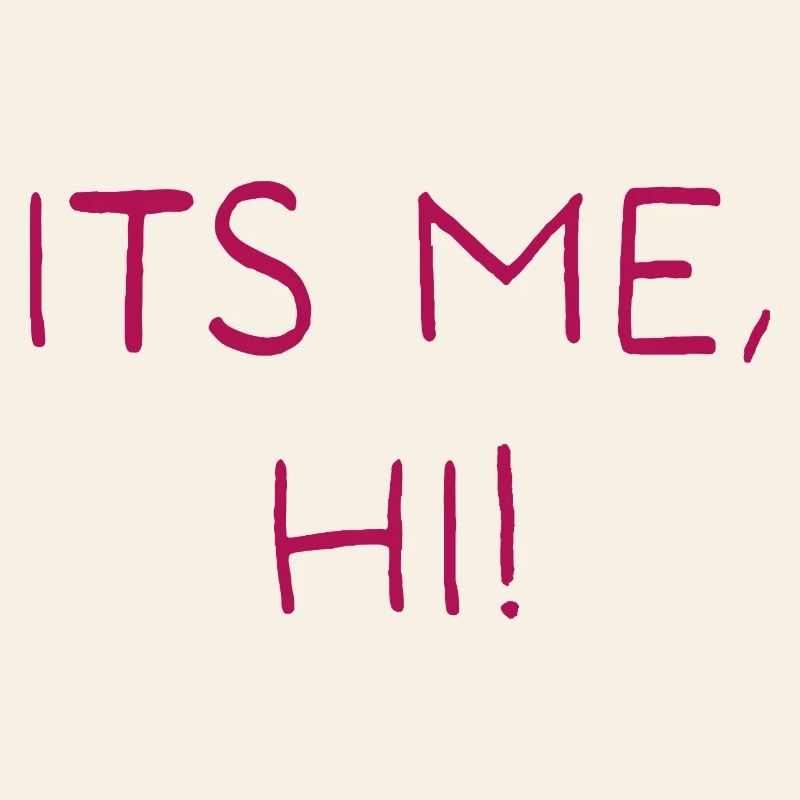 Its me, hi!
