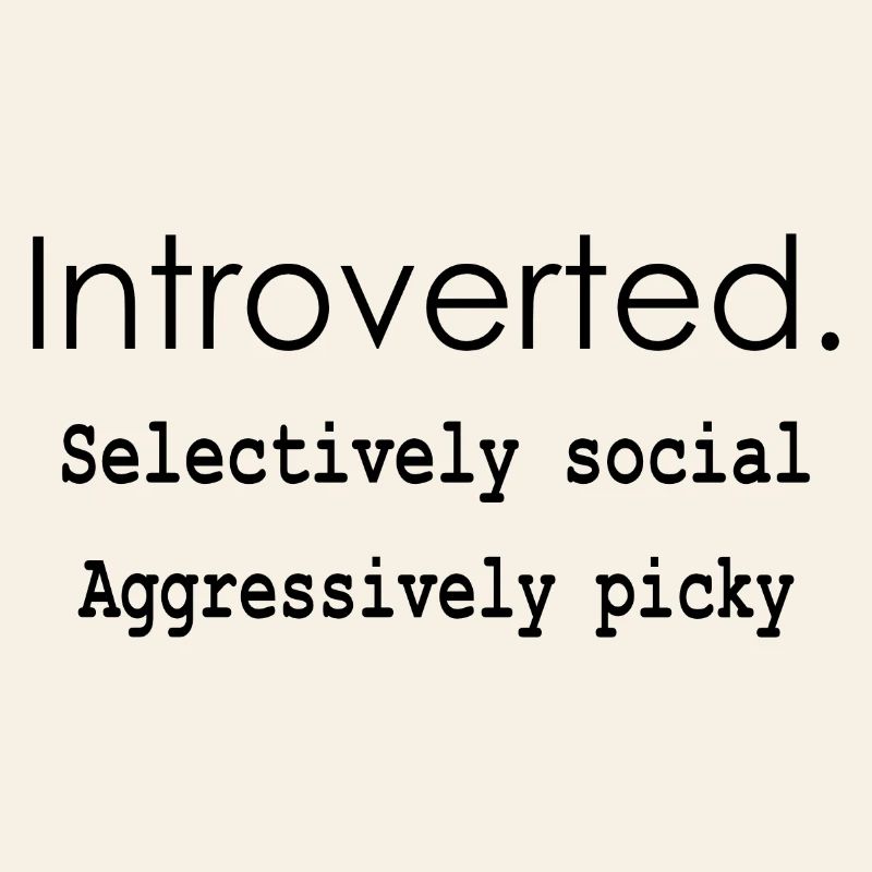 Introvert. Selectively social. Extremely picky.