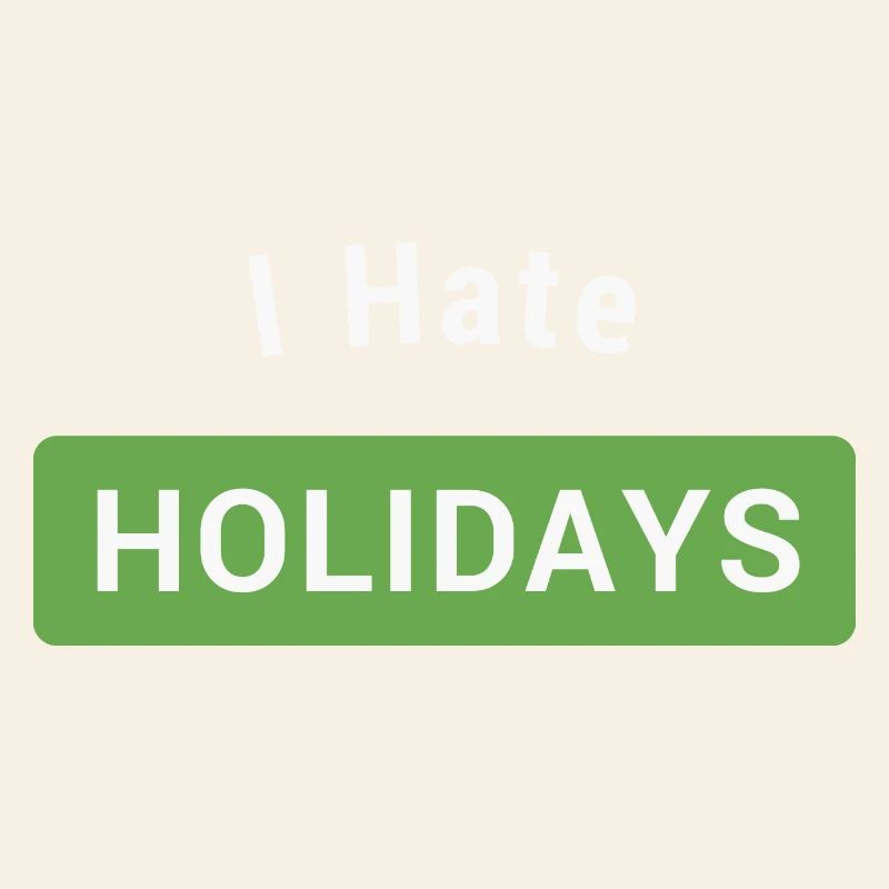 I hate holidays