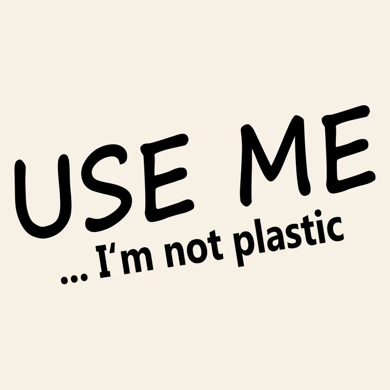 USE ME - I'M NOT PLASTIC