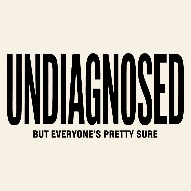 Undiagnosed, but everyones pretty sure - ADHD Tee