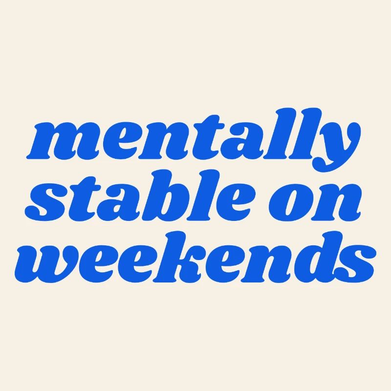 mentally stable on weekends