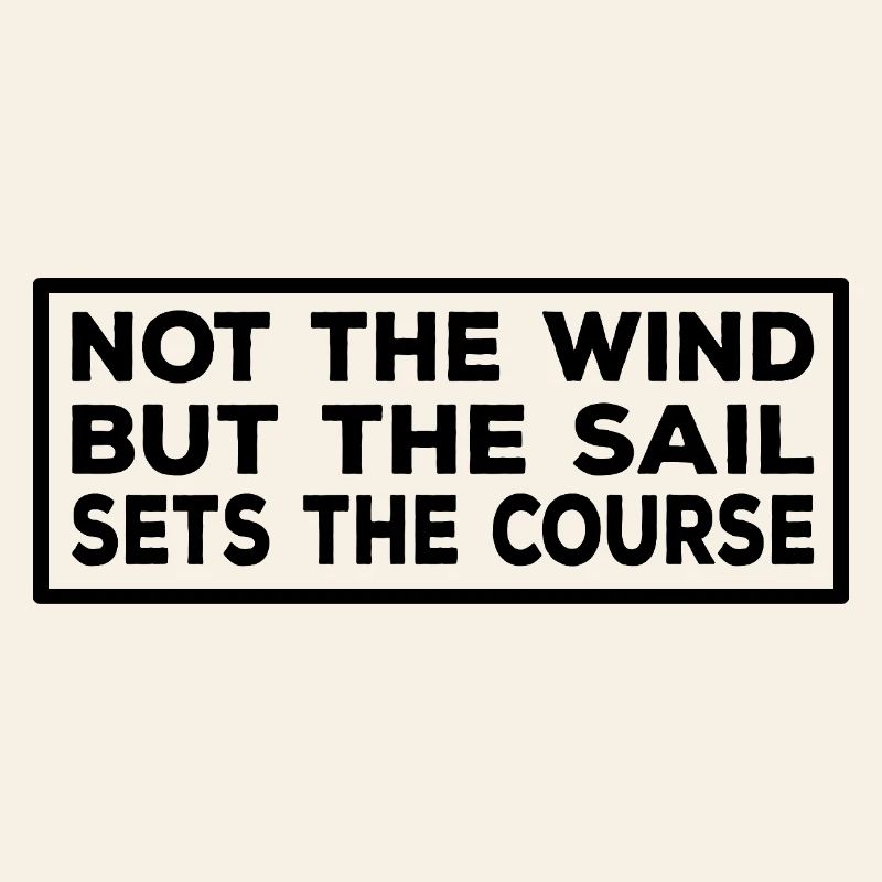Sailor Not the Wind but the Sail sets the Course