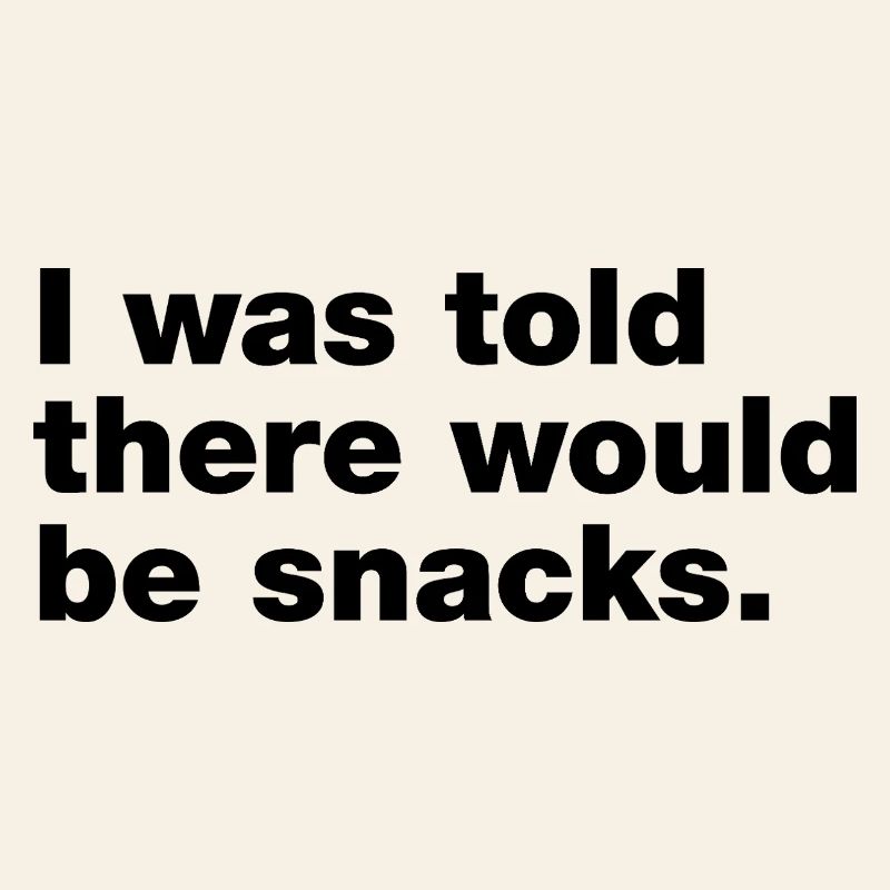 I was told there would be snacks
