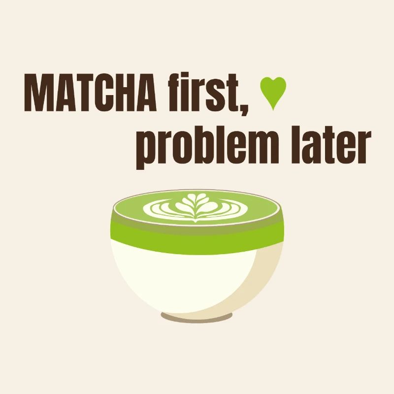 Matcha first, problem later