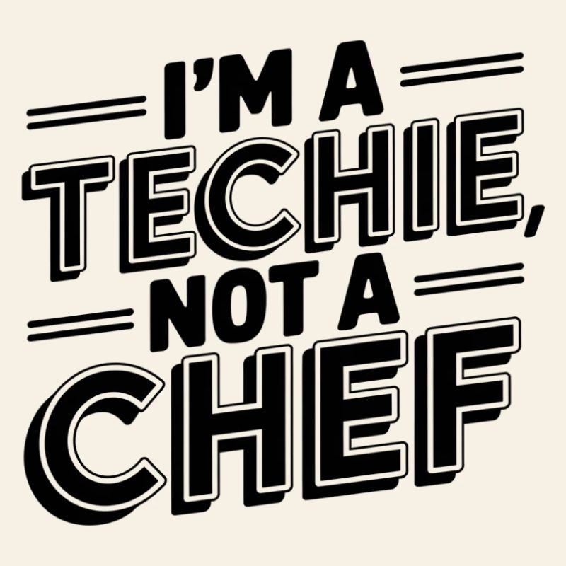 Techie, No Cook, Nerd, Geek, Technician, IT Technician