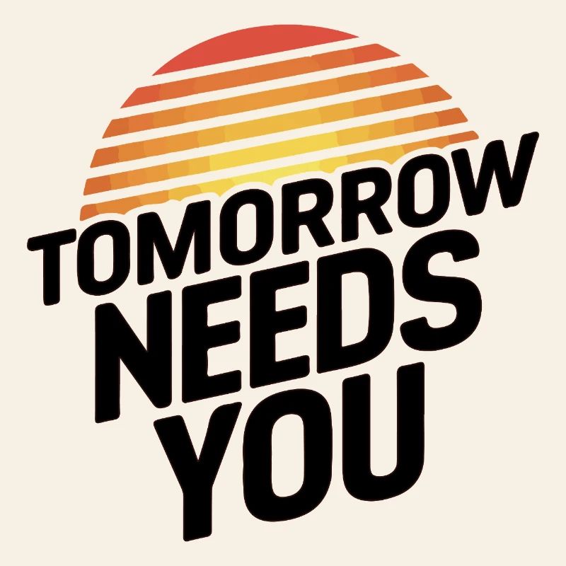Tomorrow Needs You