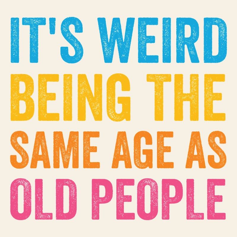 It's Weird Being The Same Age As Old People Retro