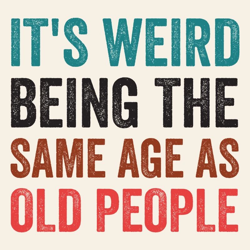 It's Weird Being The Same Age As Old People Retro