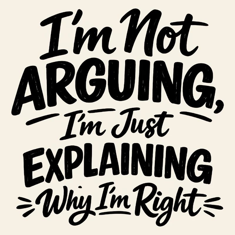 I don't argue, I'm right Statement