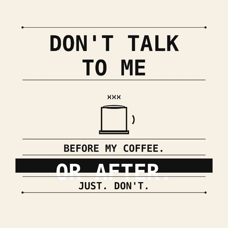 Don't Talk To Me Before Or After Coffee.