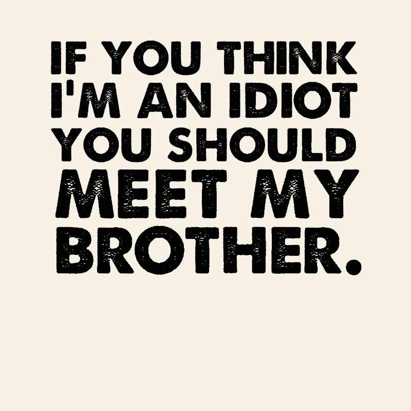 Si yo pense im un idiot, vous devriez rencontrer mon frère