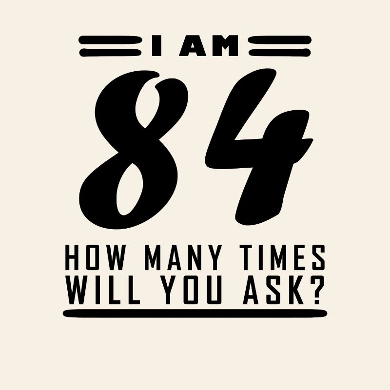 I am 84 – 84th birthday gift