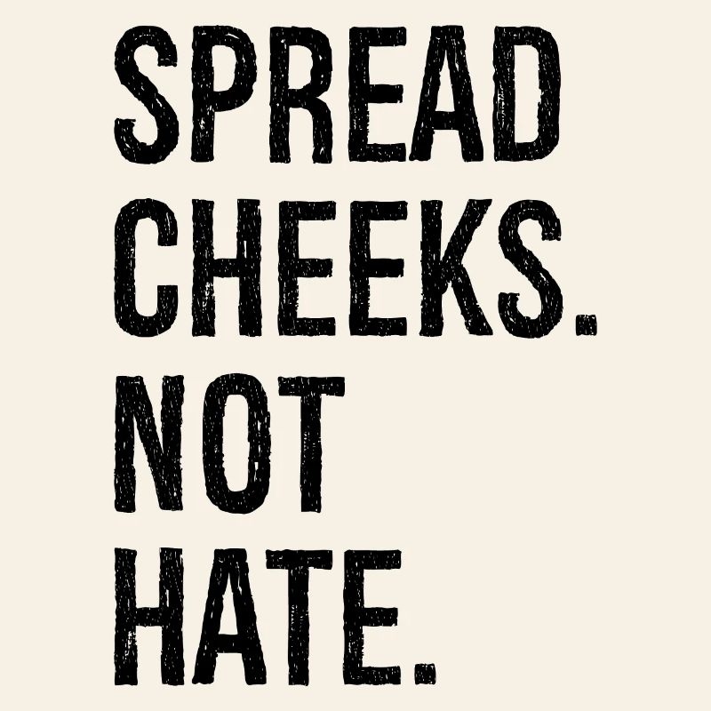 spread cheeks not hate