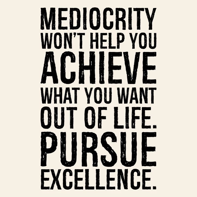 Mittelmäßigkeit wird dir nicht helfen, das zu erreichen, was du willst