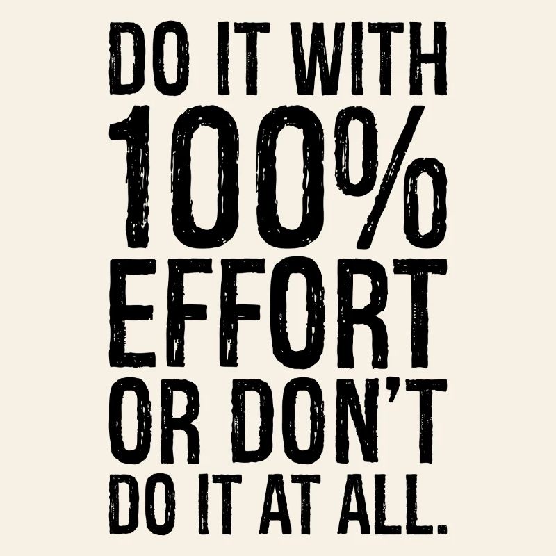 Mach es mit 100 Anstrengung oder mach es gar nicht