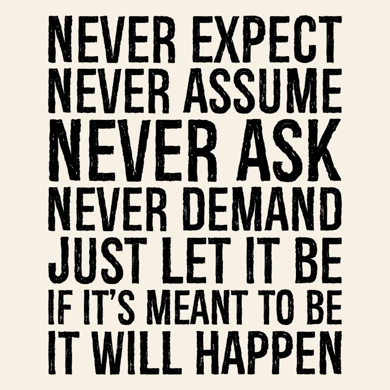 never expect never assume never ask never deman