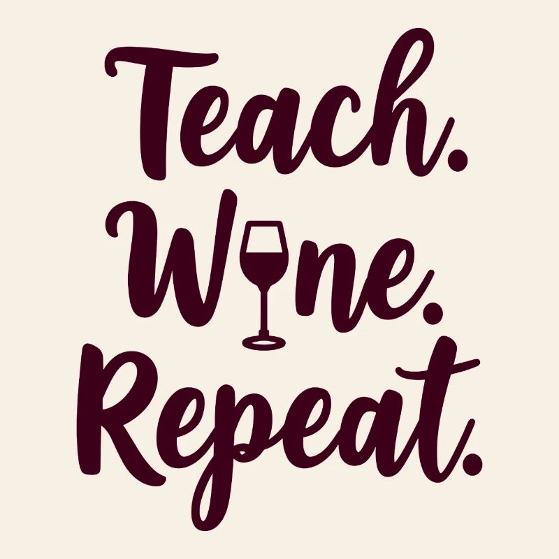 Teach. Wine. Repeat. Teacher's saying