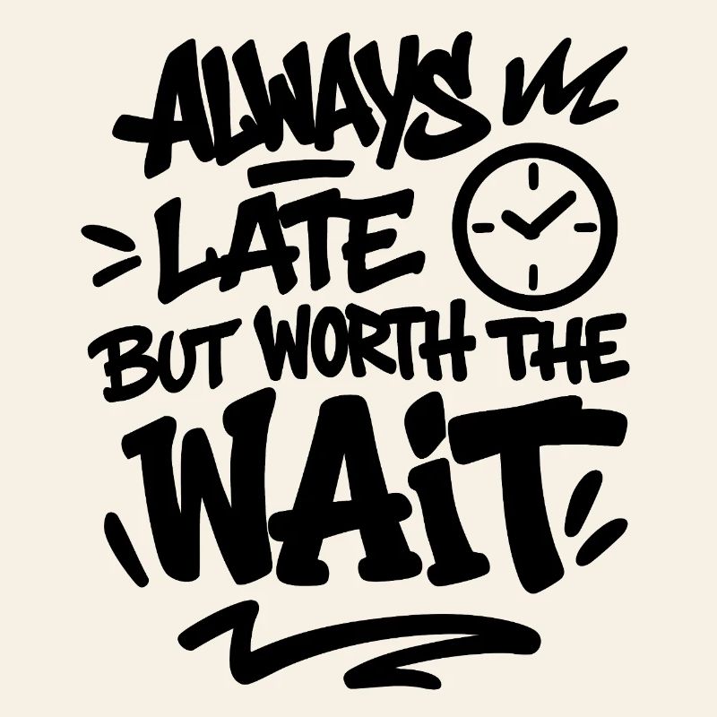 Always Late But Worth The Wait - unpunctuality