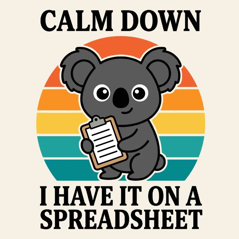 Calm Down I Have It On A Spreadsheet Koala