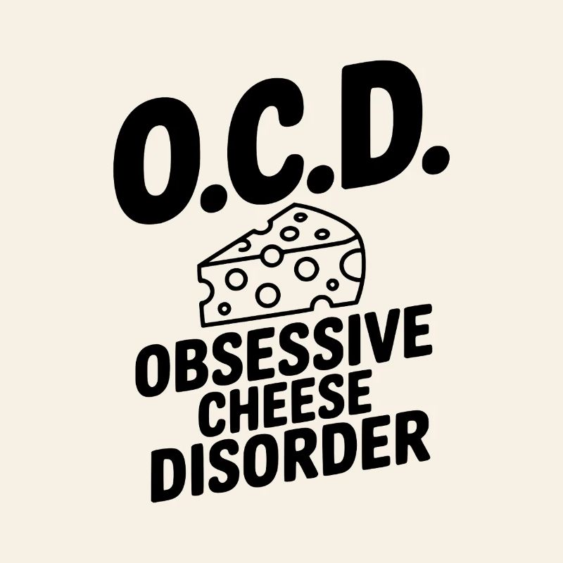 O.C.D. Obsessive Cheese Disorder