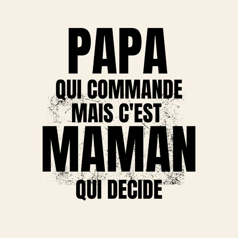 PAPA qui Commande mais C'est maman Qui Decide