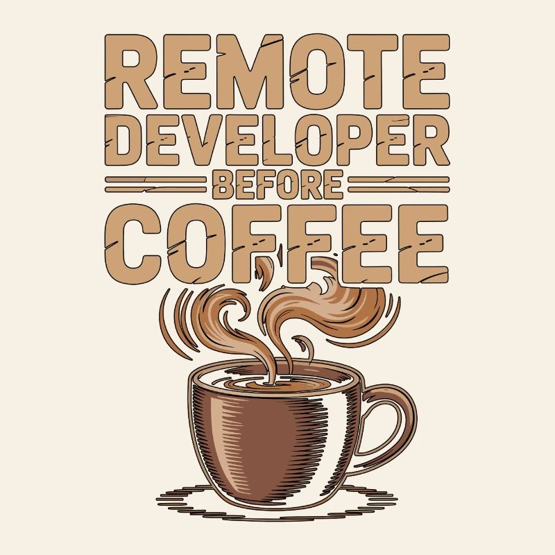 Remote Developer Before Remote Coder Coffee Lover