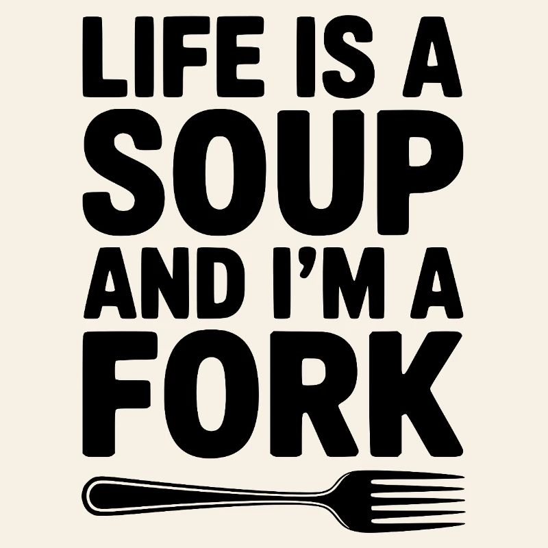 Das Leben ist eine Suppe und ich bin eine Gabel