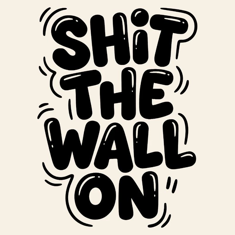 Shit the wall on