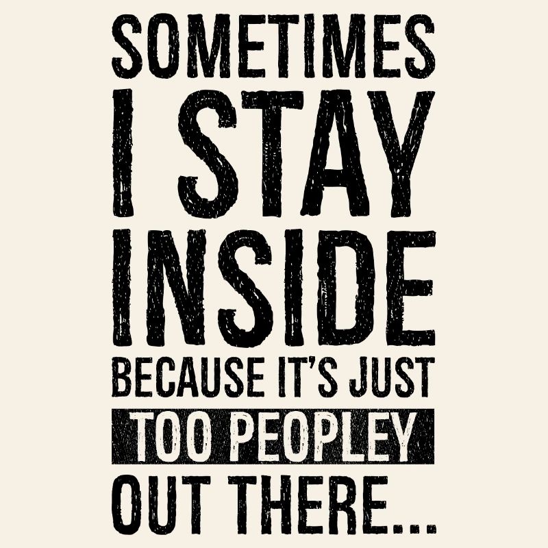 sometimes I stay inside because It's just too