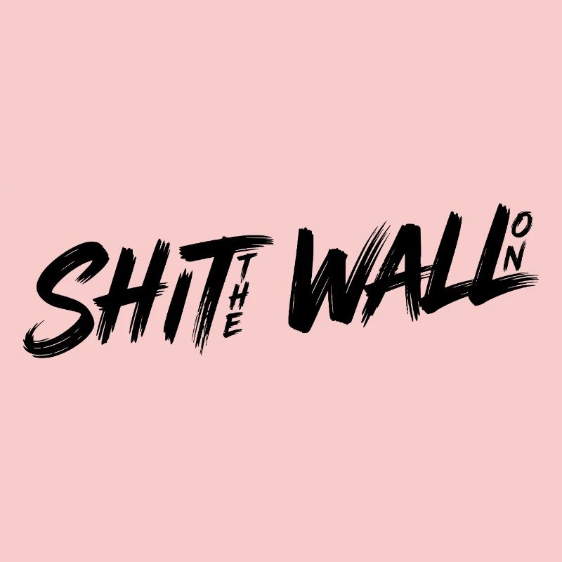 Shit the wall on