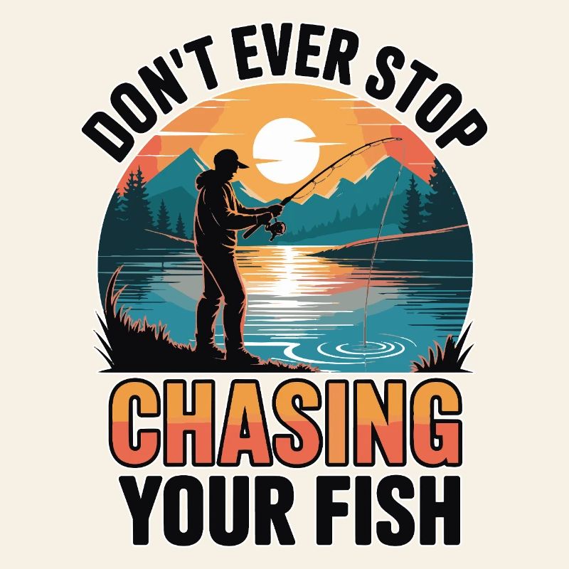 Don't Ever Stop Chasing Your Fish