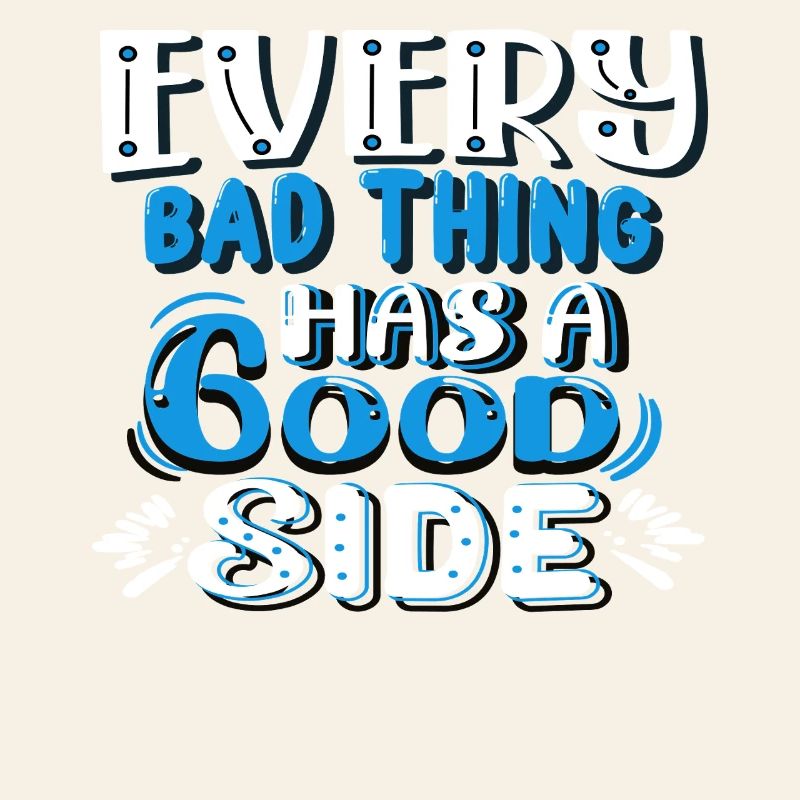 Every bad thing has a good side