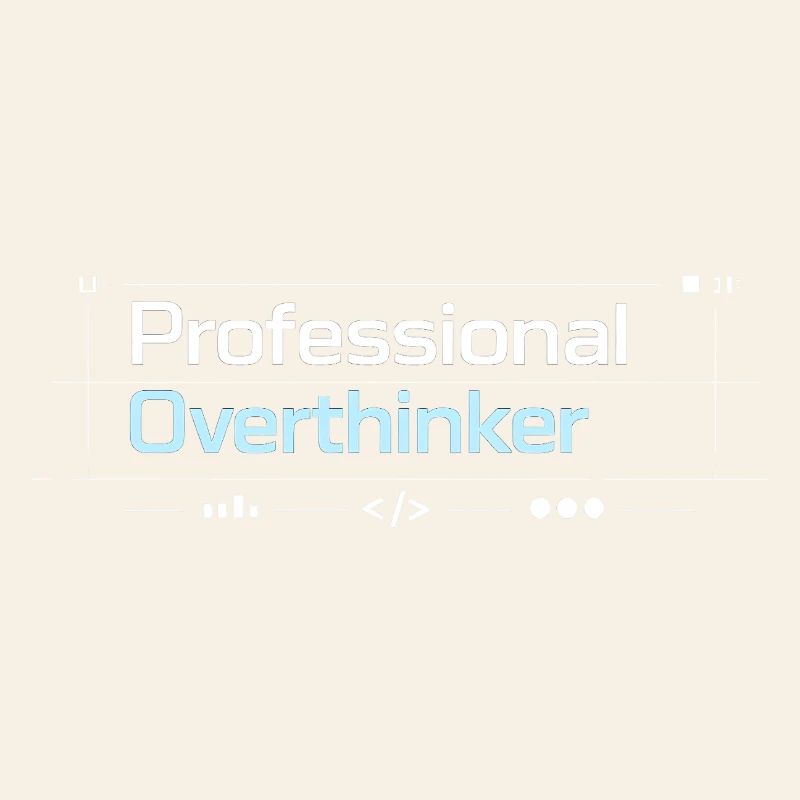 Professional OVERTHINKER tech