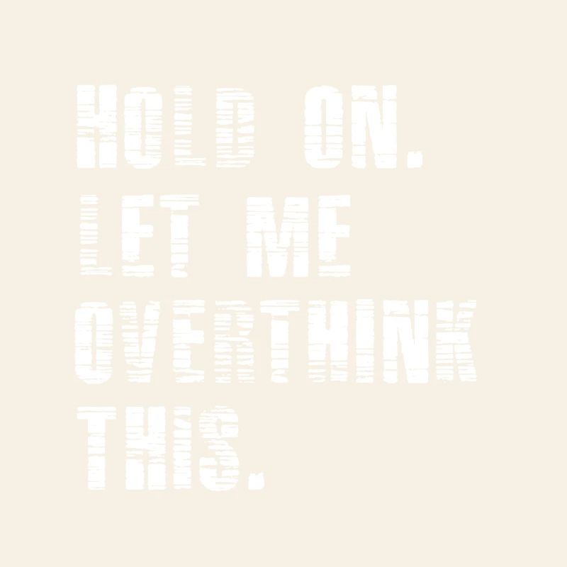 Hold On Let Me Overthink This - Funny Overthink