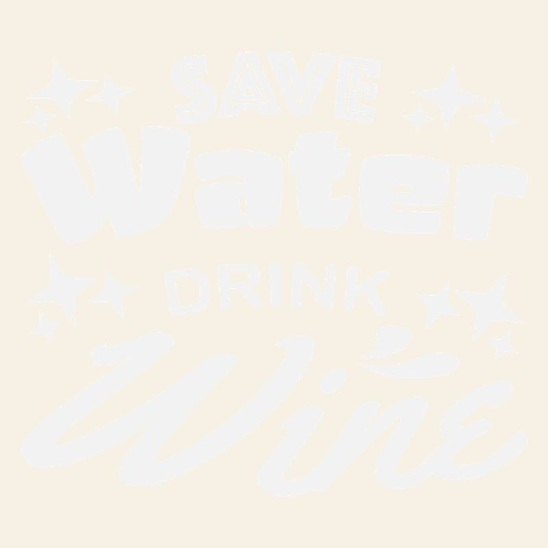 Save water drink wine
