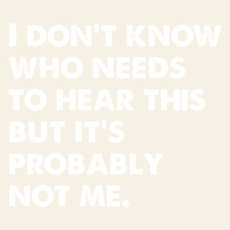 I Don't Know Who Needs To Hear This