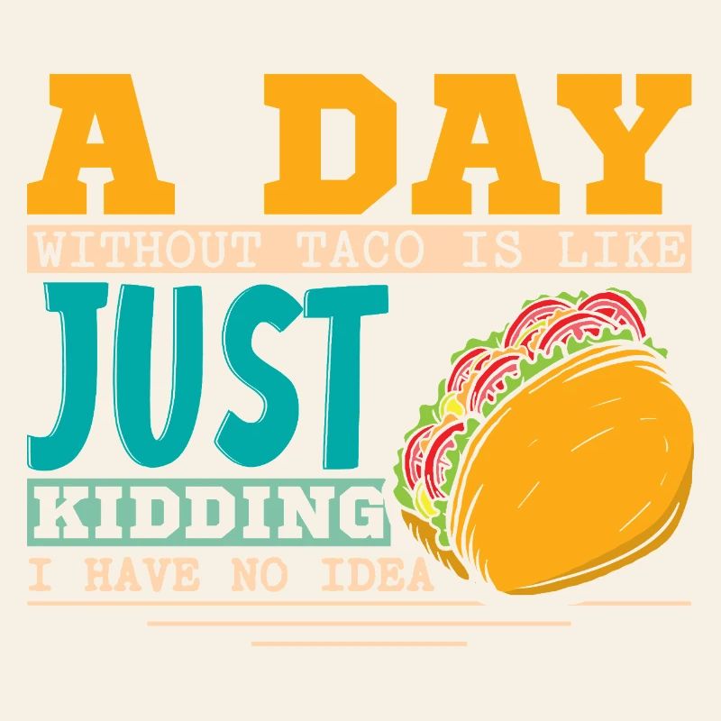 A Day Without taco Is Like Just Kidding